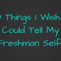 9 Things I Wish I Could Tell My Freshman Self